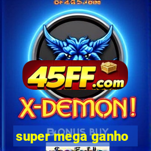 super mega ganho